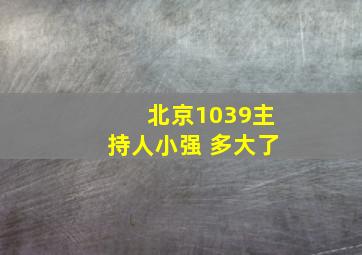 北京1039主持人小强 多大了